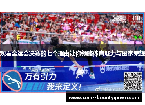 观看全运会决赛的七个理由让你领略体育魅力与国家荣耀