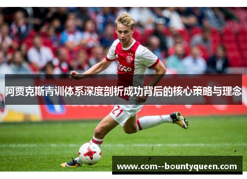 阿贾克斯青训体系深度剖析成功背后的核心策略与理念