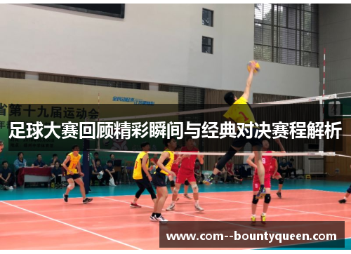 足球大赛回顾精彩瞬间与经典对决赛程解析