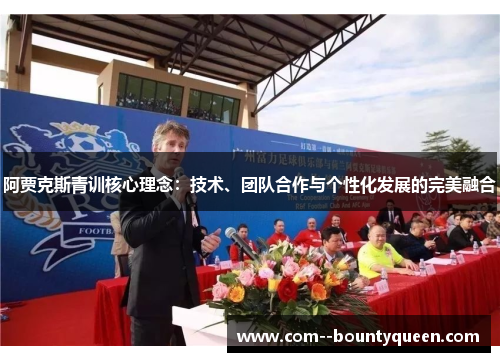 阿贾克斯青训核心理念：技术、团队合作与个性化发展的完美融合