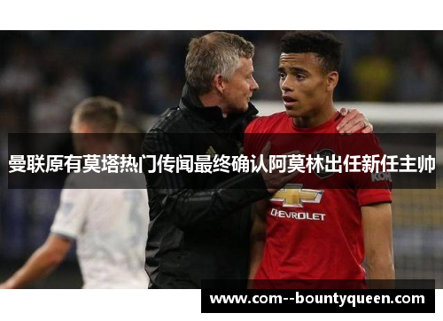 曼联原有莫塔热门传闻最终确认阿莫林出任新任主帅 曼联原有莫塔热门传闻最终确认阿莫林出任新任主帅